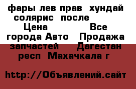 фары лев.прав. хундай солярис. после 2015. › Цена ­ 20 000 - Все города Авто » Продажа запчастей   . Дагестан респ.,Махачкала г.